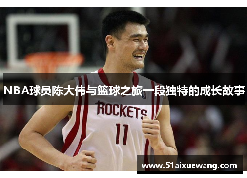 NBA球员陈大伟与篮球之旅一段独特的成长故事