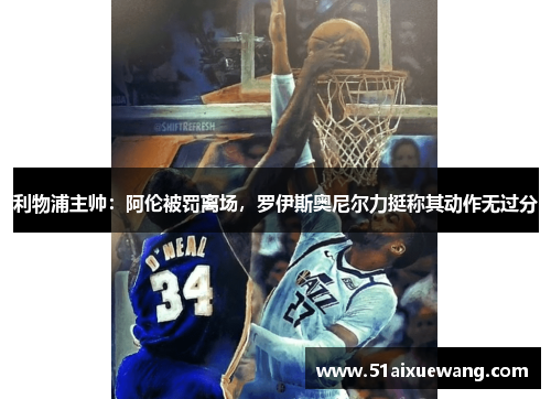 利物浦主帅：阿伦被罚离场，罗伊斯奥尼尔力挺称其动作无过分